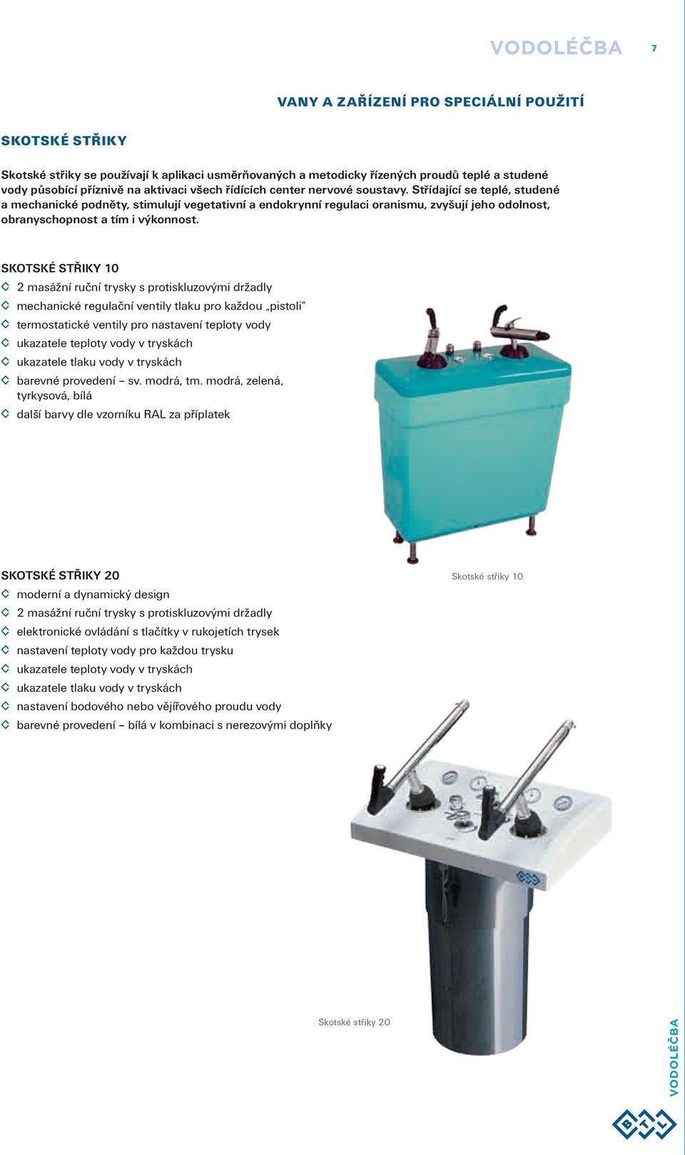 Střídající se teplé, studené a mechanické podněty, stimulují vegetativní a endokrynní regulaci oranismu, zvyšují jeho odolnost, obranyschopnost a tím i výkonnost.