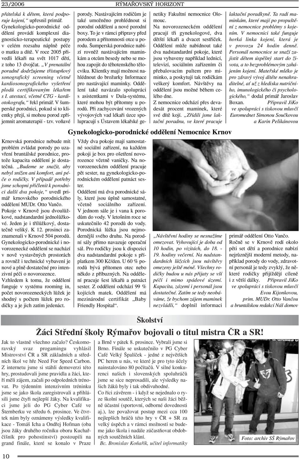 V prenatální poradnû dodrïujeme tfiístupàov sonografick screening vãetnû kardiosonografického vy etfiení plodû certifikovan m lékafiem s I. atestací, vãetnû CTG - kardiotokografu, fiekl primáfi.
