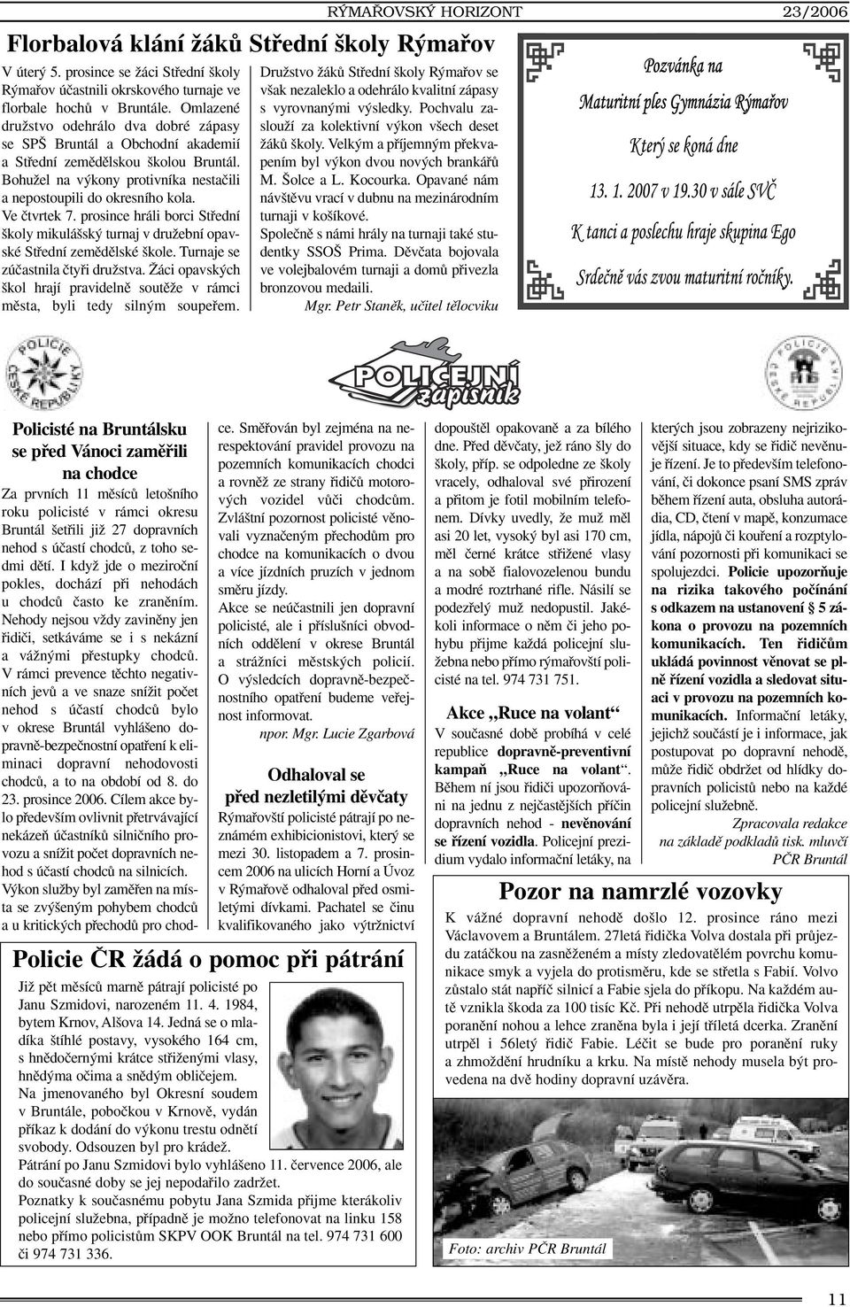 Ve ãtvrtek 7. prosince hráli borci Stfiední koly mikulá sk turnaj v druïební opavské Stfiední zemûdûlské kole. Turnaje se zúãastnila ãtyfii druïstva.
