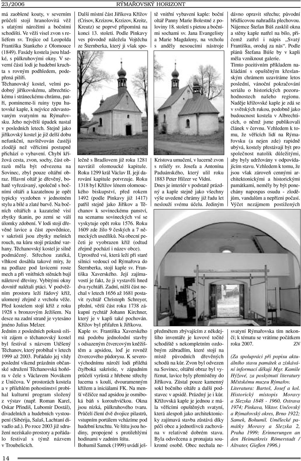 Tûchanovsk kostel, velmi podobn jifiíkovskému, albrechtickému i stráneckému chrámu, patfií, pomineme-li ruiny typu hutovské kaple, k nejvíce zdevastovan m svatyním na R mafiovsku.