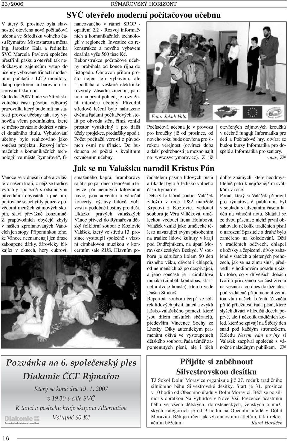 Pfiipomínkou toho, Ïe Vánoce neznamenají jen draze zakoupené dárky, Ïároviãky blikající v oknech, hory cukroví, RÝMAŘOVSKÝ HORIZONT SVâ otevfielo moderní poãítaãovou uãebnu V úter 5.