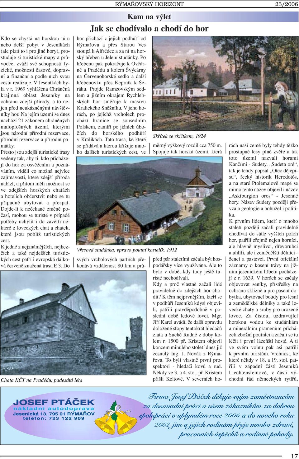 1969 vyhlá ena Chránûná krajinná oblast Jeseníky na ochranu zdej í pfiírody, a to nejen pfied neukáznûn mi náv tûvníky hor.