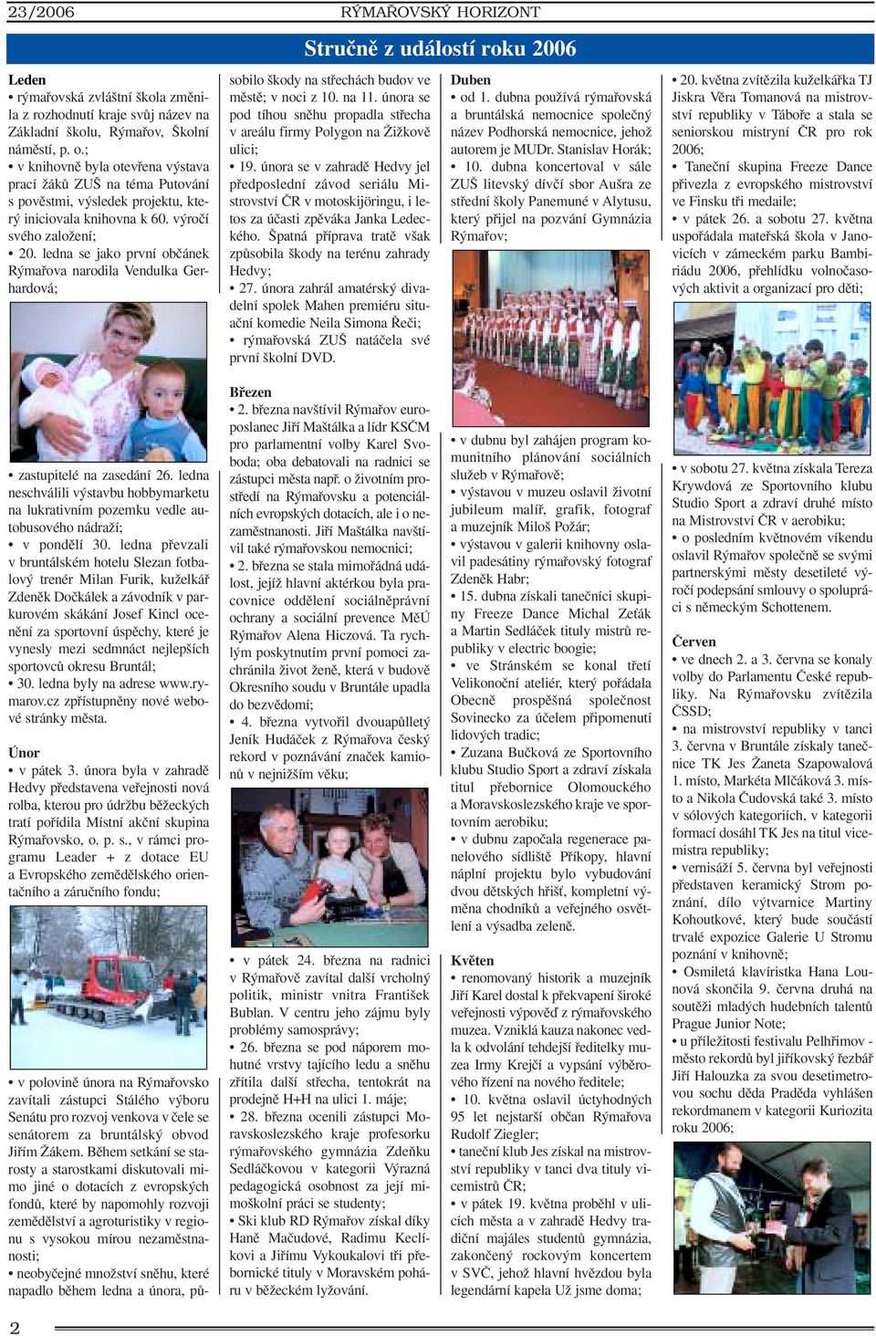 ledna se jako první obãánek R mafiova narodila Vendulka Gerhardová; RÝMAŘOVSKÝ HORIZONT Struãnû z událostí roku 2006 sobilo kody na stfiechách budov ve mûstû; v noci z 10. na 11.