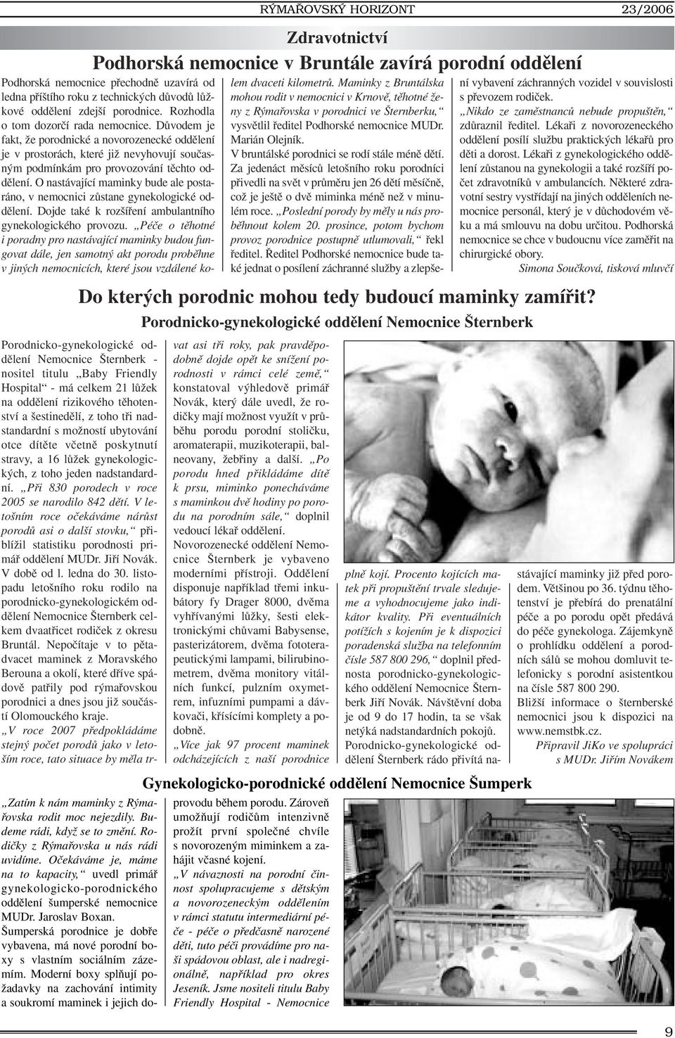 DÛvodem je fakt, Ïe porodnické a novorozenecké oddûlení je v prostorách, které jiï nevyhovují souãasn m podmínkám pro provozování tûchto oddûlení.