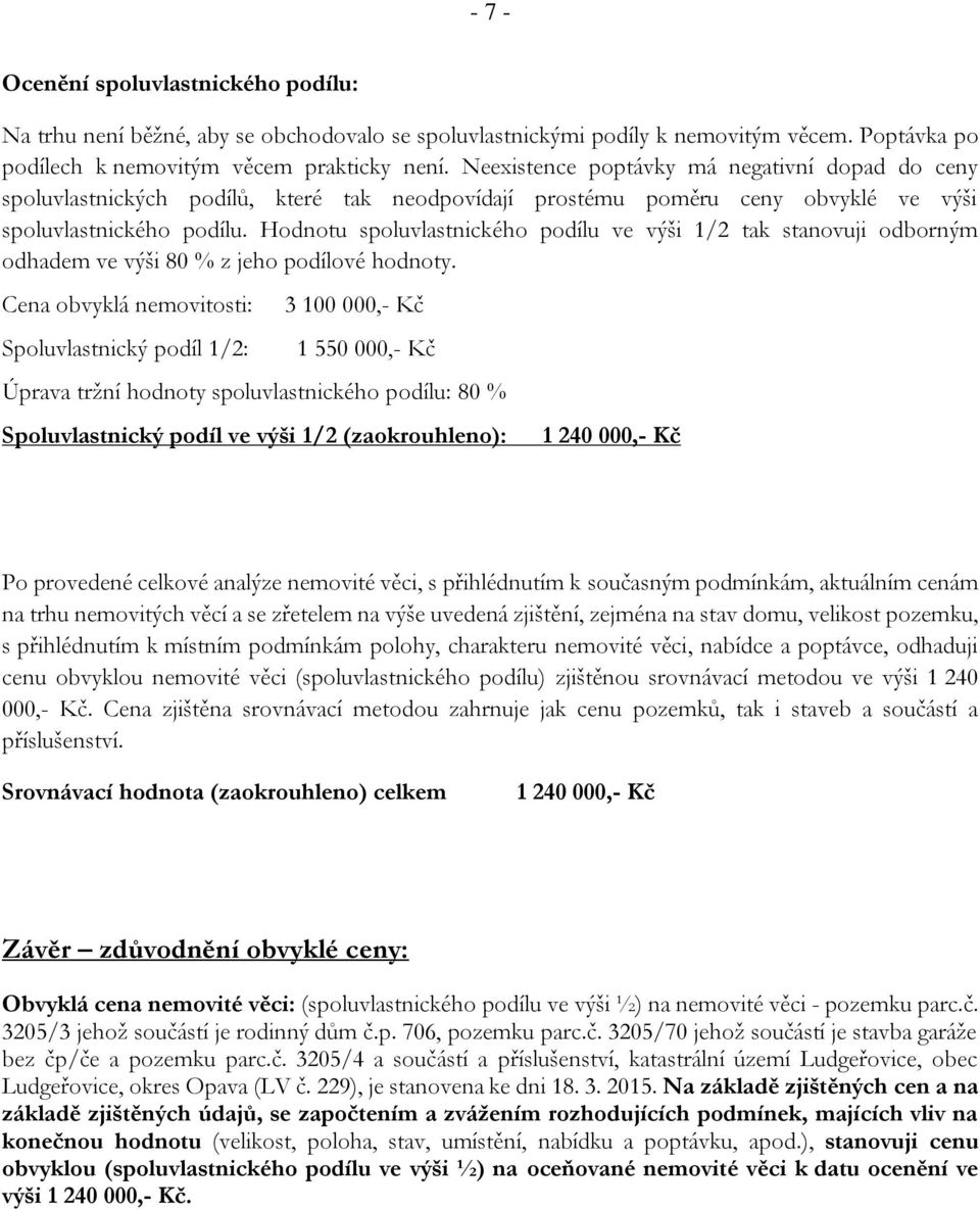 Hodnotu spoluvlastnického podílu ve výši 1/2 tak stanovuji odborným odhadem ve výši 80 % z jeho podílové hodnoty.