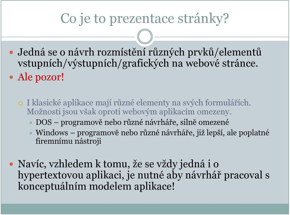 DOS programově nebo různé návrháře, silně omezené Windows programově nebo různé návrháře, již lepší, ale poplatné firemnímu