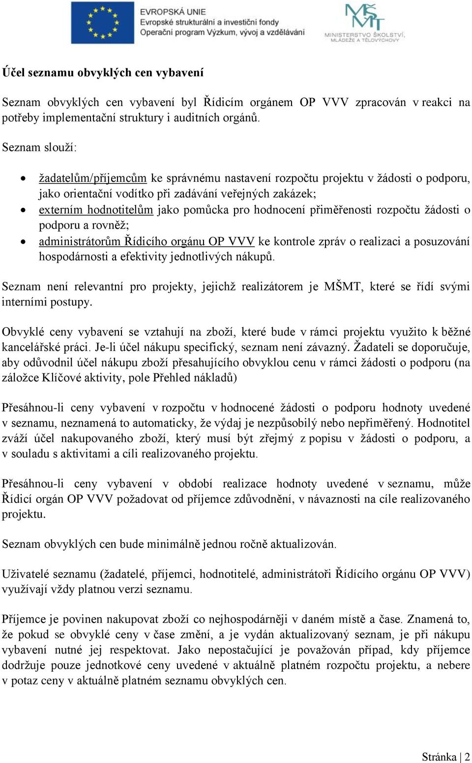 hodnocení přiměřenosti rozpočtu žádosti o podporu a rovněž; administrátorům Řídicího orgánu OP VVV ke kontrole zpráv o realizaci a posuzování hospodárnosti a efektivity jednotlivých nákupů.