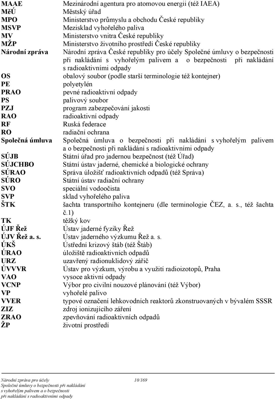 obalový soubor (podle starší terminologie též kontejner) PE polyetylén PRAO pevné radioaktivní odpady PS palivový soubor PZJ program zabezpečování jakosti RAO radioaktivní odpady RF Ruská federace RO