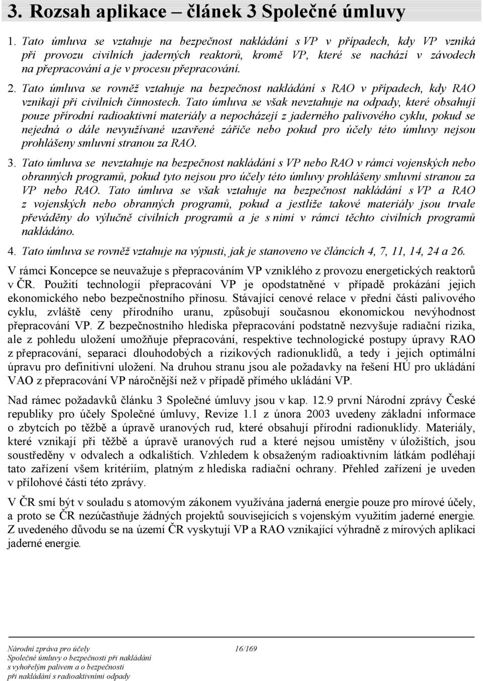 přepracování. 2. Tato úmluva se rovněž vztahuje na bezpečnost nakládání s RAO v případech, kdy RAO vznikají při civilních činnostech.