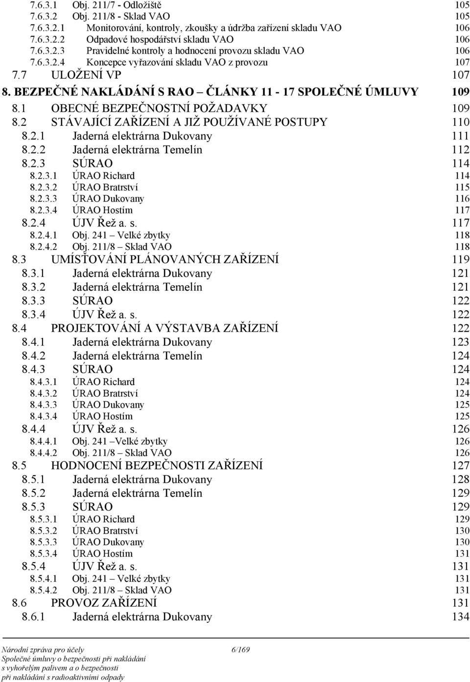 2 STÁVAJÍCÍ ZAŘÍZENÍ A JIŽ POUŽÍVANÉ POSTUPY 110 8.2.1 Jaderná elektrárna Dukovany 111 8.2.2 Jaderná elektrárna Temelín 112 8.2.3 SÚRAO 114 8.2.3.1 ÚRAO Richard 114 8.2.3.2 ÚRAO Bratrství 115 8.2.3.3 ÚRAO Dukovany 116 8.