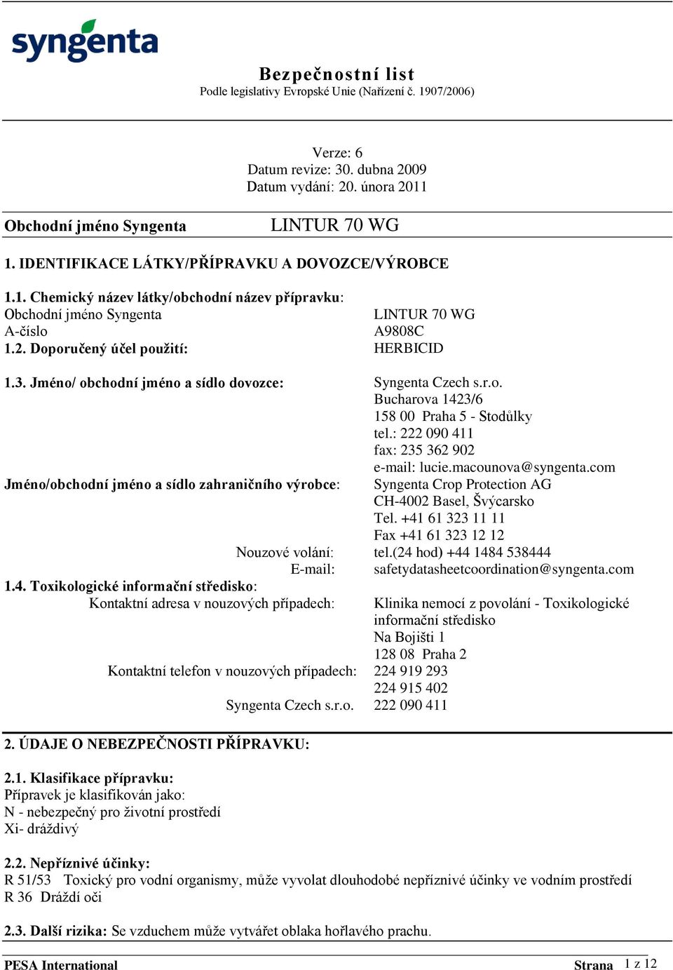 com Jméno/obchodní jméno a sídlo zahraničního výrobce: Syngenta Crop Protection AG CH-4002 Basel, Švýcarsko Tel. +41 61 323 11 11 Fax +41 61 323 12 12 Nouzové volání: tel.