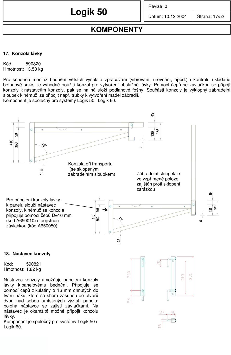 Součástí konzoly je výklopný zábradelní sloupek k němuž lze připojit např. trubky k vytvoření madel zábradlí. Komponent je společný pro systémy i Logik 60.