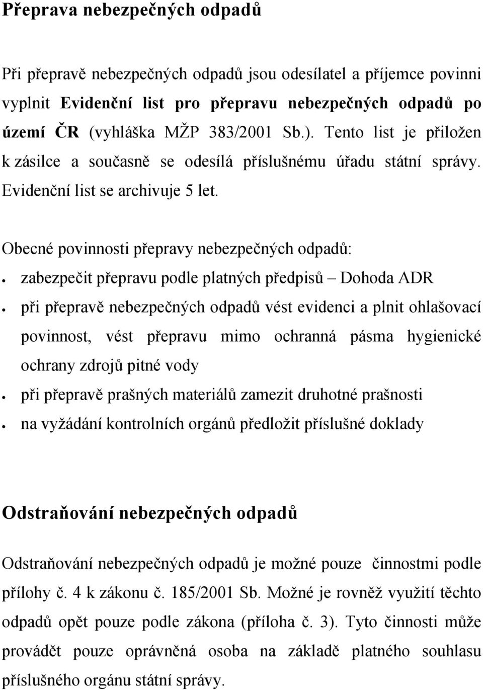 Obecné povinnosti přepravy nebezpečných odpadů: zabezpečit přepravu podle platných předpisů Dohoda ADR při přepravě nebezpečných odpadů vést evidenci a plnit ohlašovací povinnost, vést přepravu mimo