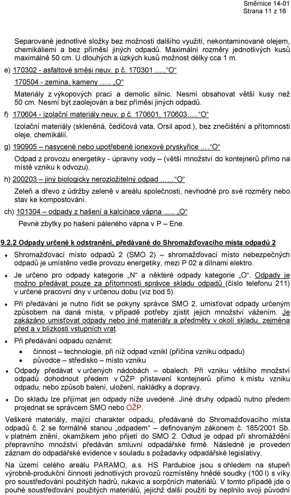 Nesmí obsahovat větší kusy než 50 cm. Nesmí být zaolejován a bez příměsi jiných odpadů. f) 170604 - izolační materiály neuv. p č. 170601, 170603.