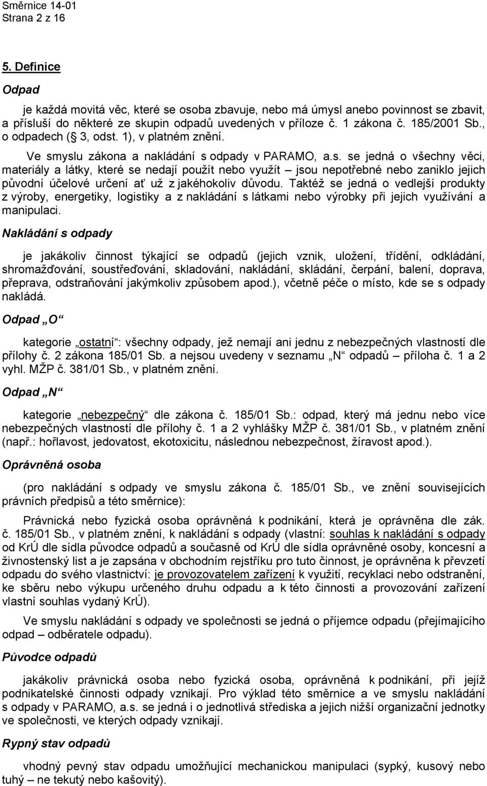 Taktéž se jedná o vedlejší produkty z výroby, energetiky, logistiky a z nakládání s látkami nebo výrobky při jejich využívání a manipulaci.