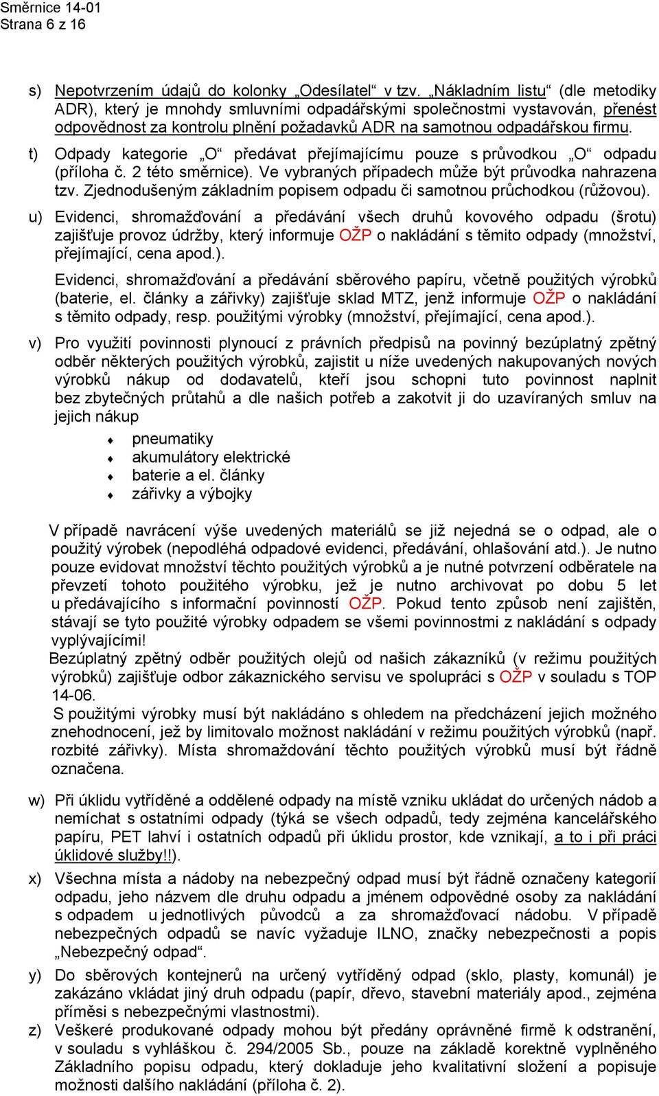 t) Odpady kategorie O předávat přejímajícímu pouze s průvodkou O odpadu (příloha č. 2 této směrnice). Ve vybraných případech může být průvodka nahrazena tzv.