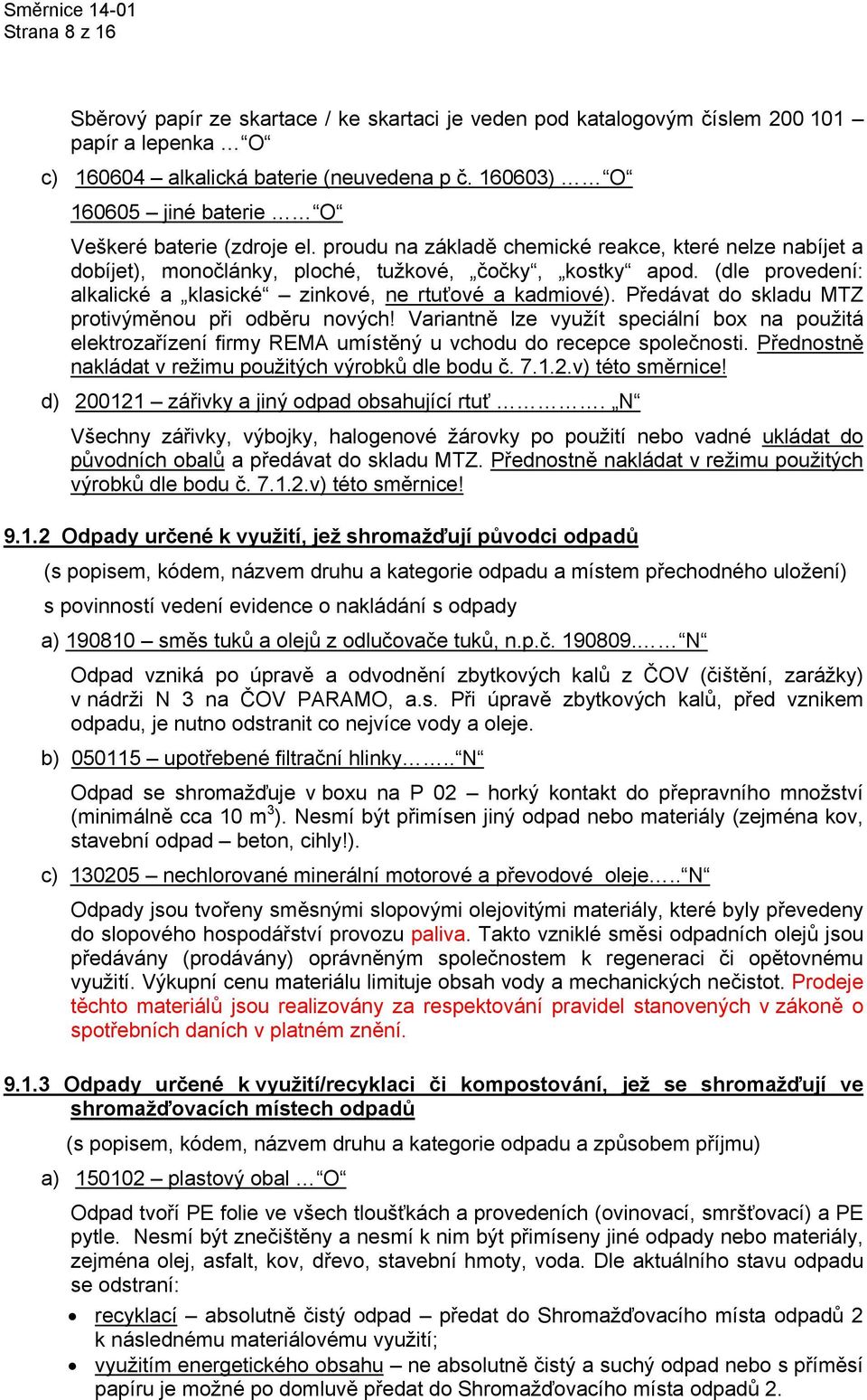 (dle provedení: alkalické a klasické zinkové, ne rtuťové a kadmiové). Předávat do skladu MTZ protivýměnou při odběru nových!