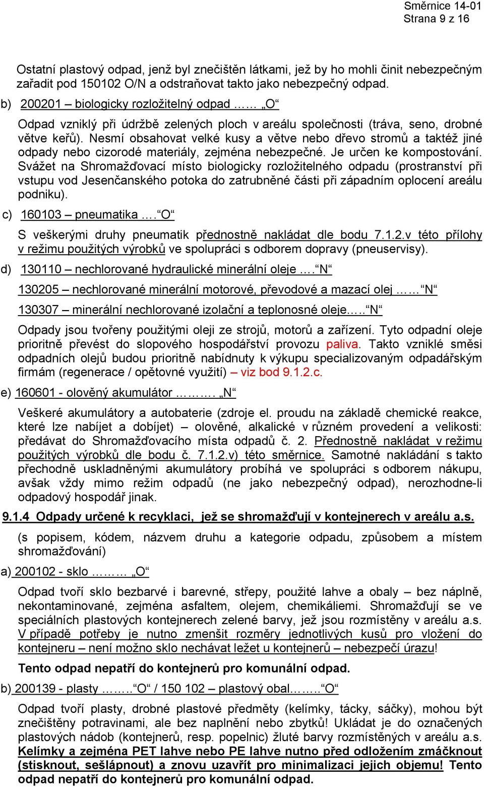 Nesmí obsahovat velké kusy a větve nebo dřevo stromů a taktéž jiné odpady nebo cizorodé materiály, zejména nebezpečné. Je určen ke kompostování.