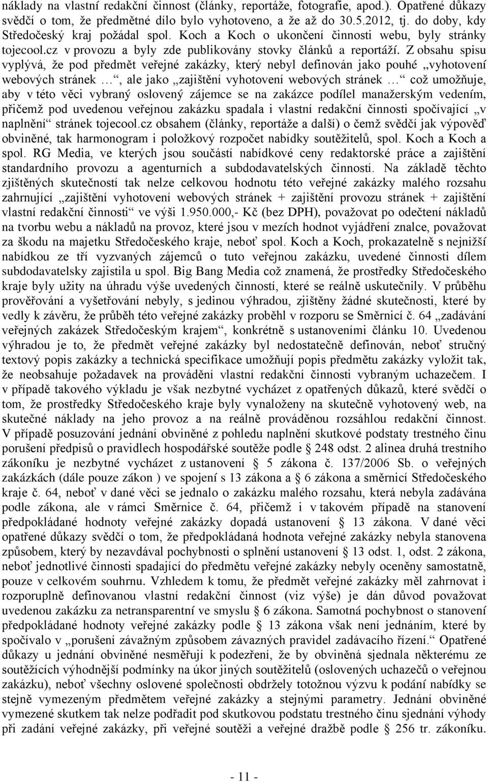 Z obsahu spisu vyplývá, že pod předmět veřejné zakázky, který nebyl definován jako pouhé vyhotovení webových stránek, ale jako zajištění vyhotovení webových stránek což umožňuje, aby v této věci