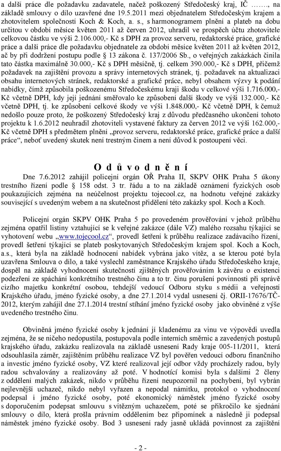 olečností Koch & Koch, a. s., s harmonogramem plnění a plateb na dobu určitou v období měsíce květen 2011 až červen 2012, uhradil ve prospěch účtu zhotovitele celkovou částku ve výši 2.106.