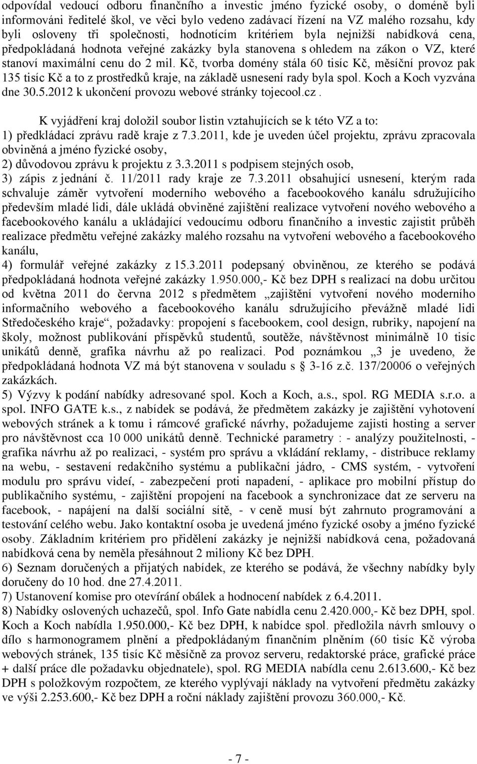 Kč, tvorba domény stála 60 tisíc Kč, měsíční provoz pak 135 tisíc Kč a to z prostředků kraje, na základě usnesení rady byla spol. Koch a Koch vyzvána dne 30.5.2012 k ukončení provozu webové stránky tojecool.