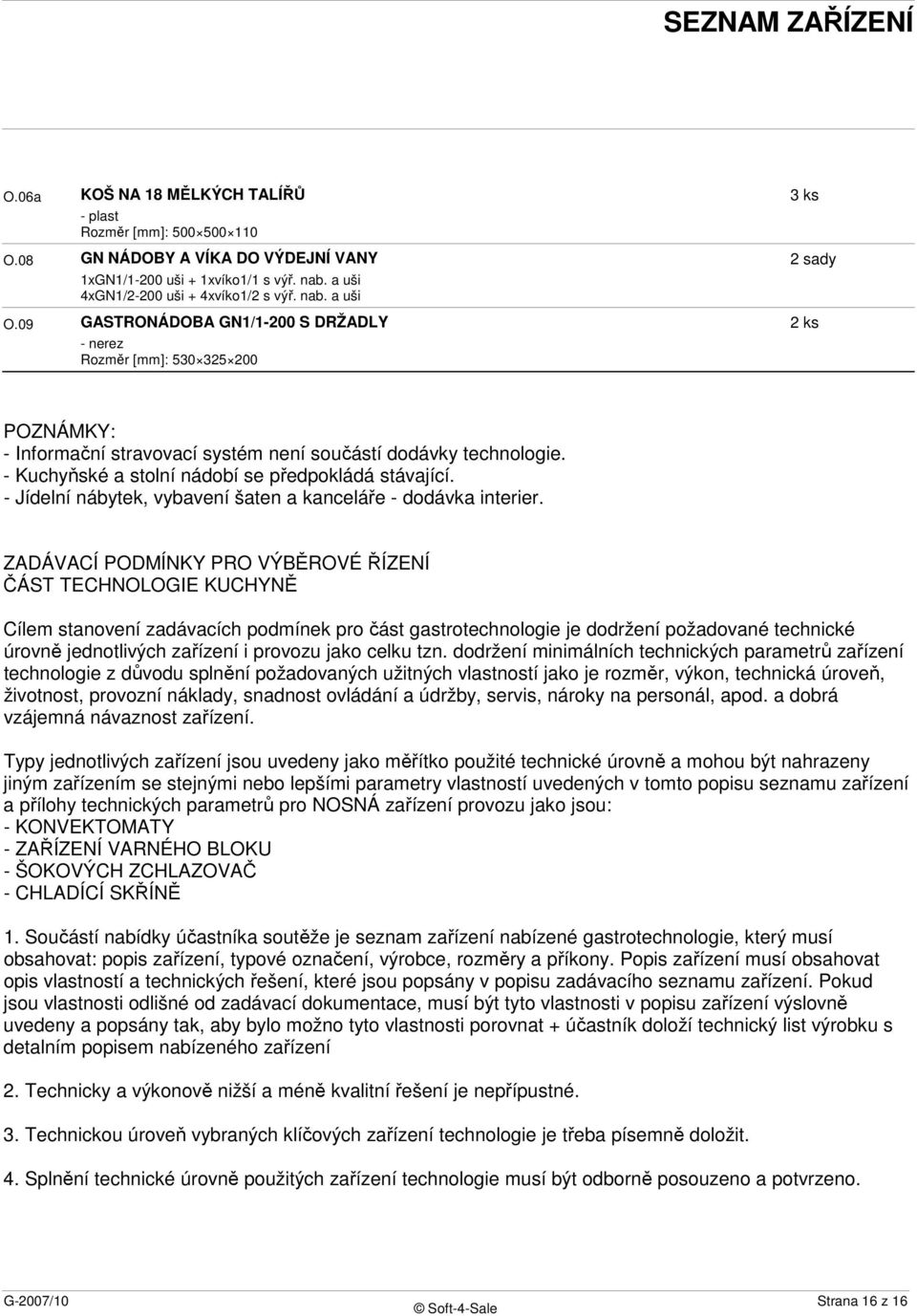 a uši GASTRONÁDOBA GN1/1-200 S DRŽADLY - nerez Rozměr [mm]: 530 325 200 3 ks 2 sady POZNÁMKY: - Informační stravovací systém není součástí dodávky technologie.