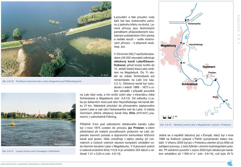 8-: V říčním km 3,7 nad Schönebeckem (35 obyvatel) odbočuje obtokový kanál Labe/Elbeumﬂutkanal, jehož koryto tvořilo do. století vlastní trasu Labe směrem na Magdeburk. Do. stom.