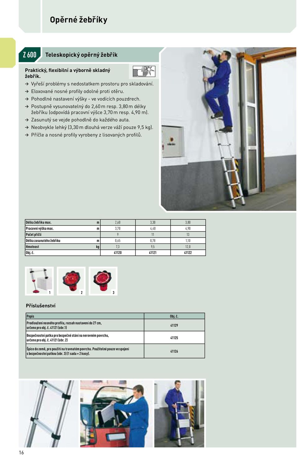 Neobvykle lehký (3,30 m dlouhá verze váží pouze 9,5 kg). Příčle a nosné proily vyrobeny z lisovaných proilů. Délka žebříku max. m 2,60 3,30 3,80 Pracovní výška max.