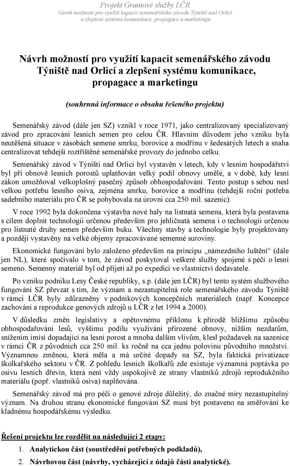 Hlavním důvodem jeho vzniku byla neutěšená situace v zásobách semene smrku, borovice a modřínu v šedesátých letech a snaha centralizovat tehdejší roztříštěné semenářské provozy do jednoho celku.