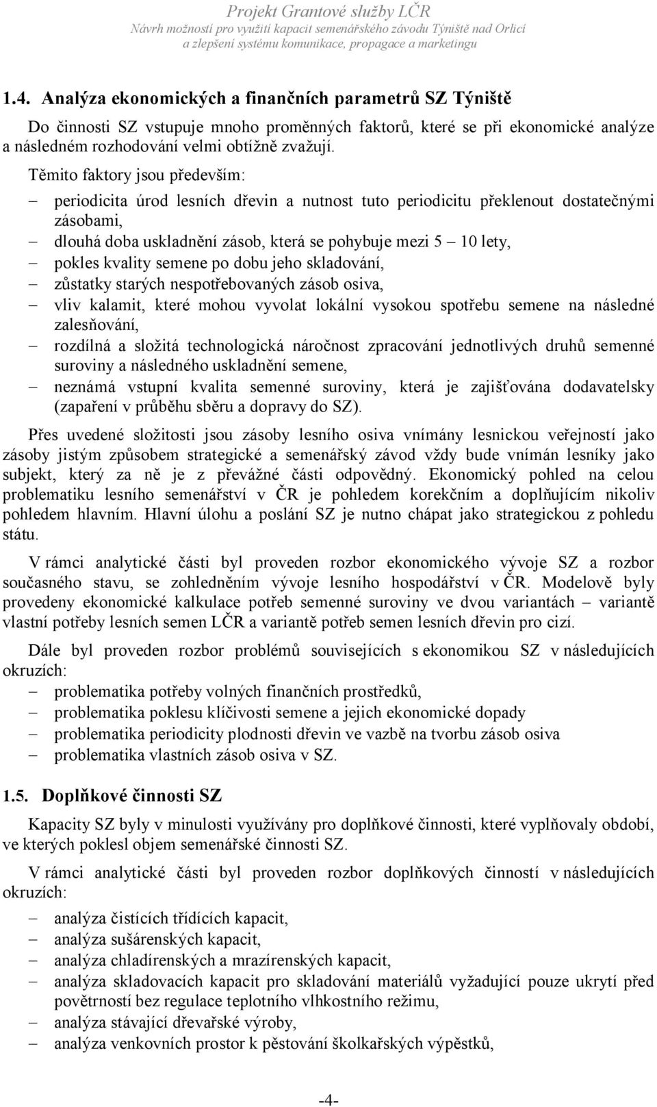 kvality semene po dobu jeho skladování, zůstatky starých nespotřebovaných zásob osiva, vliv kalamit, které mohou vyvolat lokální vysokou spotřebu semene na následné zalesňování, rozdílná a složitá