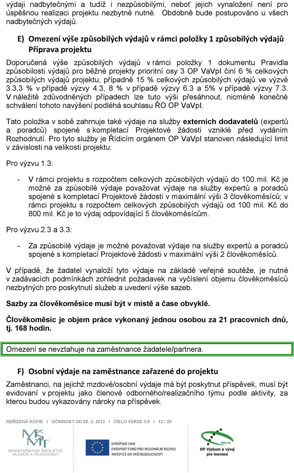 projekty prioritní osy 3 OP VaVpI činí 6 % celkových způsobilých výdajů projektu, případně 15 % celkových způsobilých výdajů ve výzvě 3.3,3 % v případě výzvy 4.3, 8 % v případě výzvy 6.