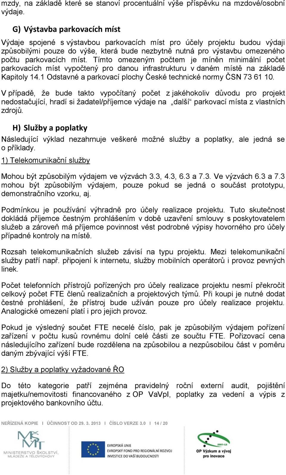 míst. Tímto omezeným počtem je míněn minimální počet parkovacích míst vypočtený pro danou infrastrukturu v daném místě na základě Kapitoly 14.