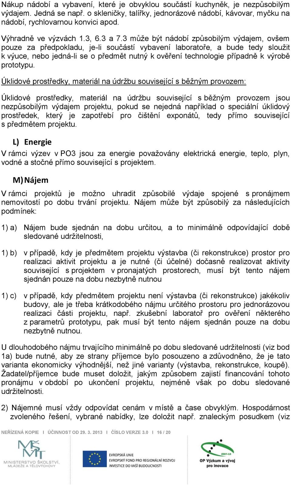 3 můţe být nádobí způsobilým výdajem, ovšem pouze za předpokladu, je-li součástí vybavení laboratoře, a bude tedy slouţit k výuce, nebo jedná-li se o předmět nutný k ověření technologie případně k