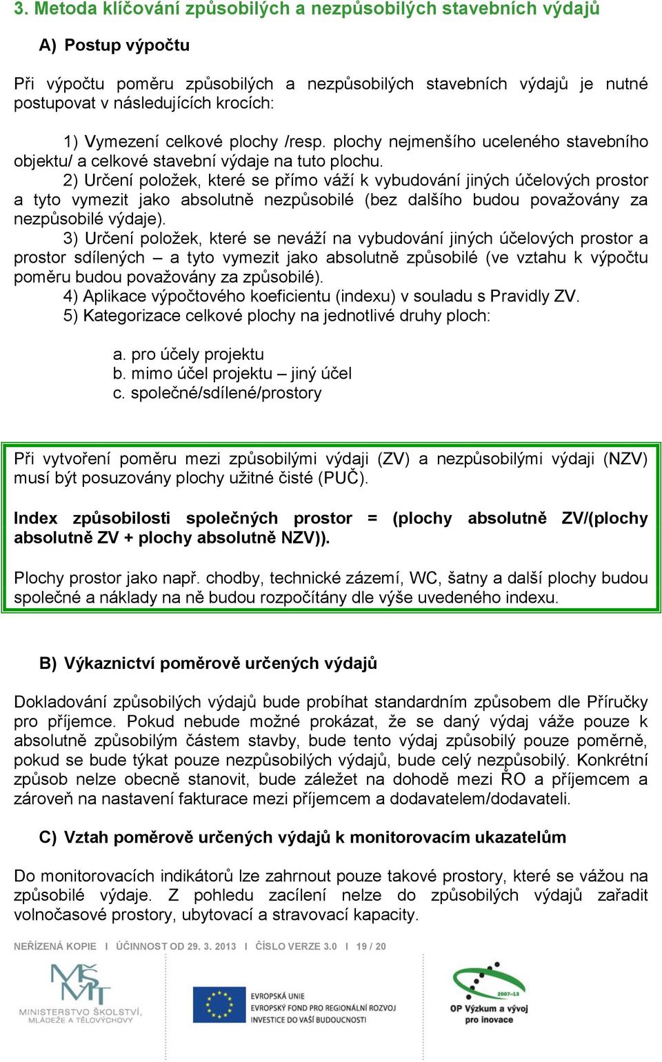 2) Určení poloţek, které se přímo váţí k vybudování jiných účelových prostor a tyto vymezit jako absolutně nezpůsobilé (bez dalšího budou povaţovány za nezpůsobilé výdaje).