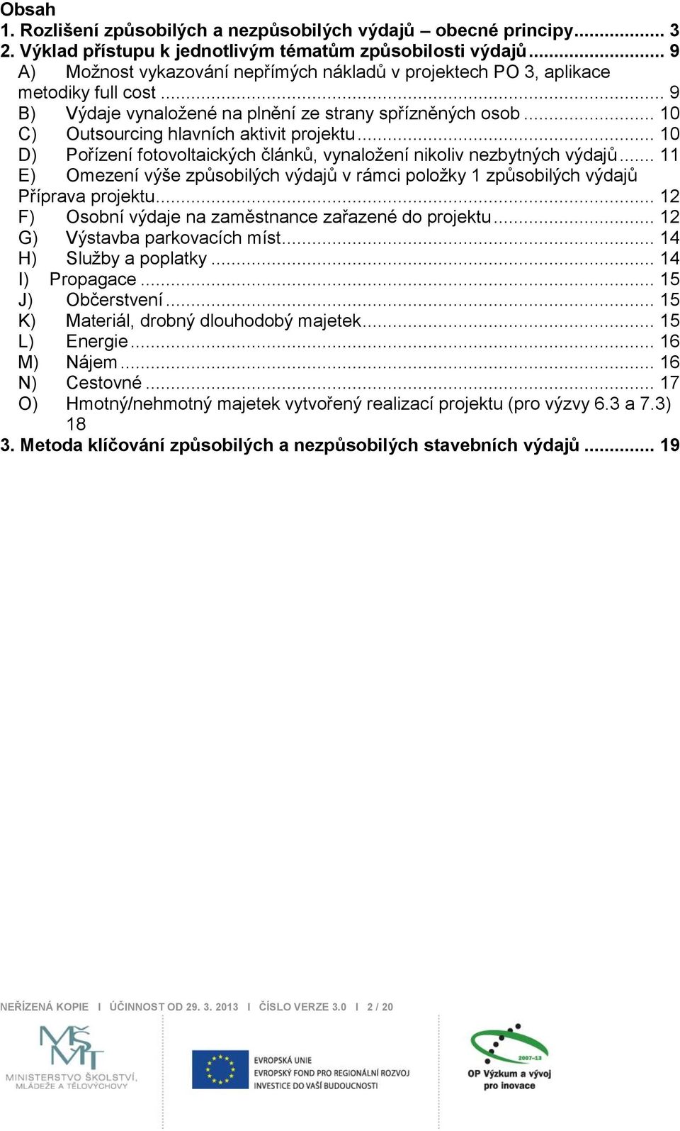 .. 10 D) Pořízení fotovoltaických článků, vynaloţení nikoliv nezbytných výdajů... 11 E) Omezení výše způsobilých výdajů v rámci poloţky 1 způsobilých výdajů Příprava projektu.