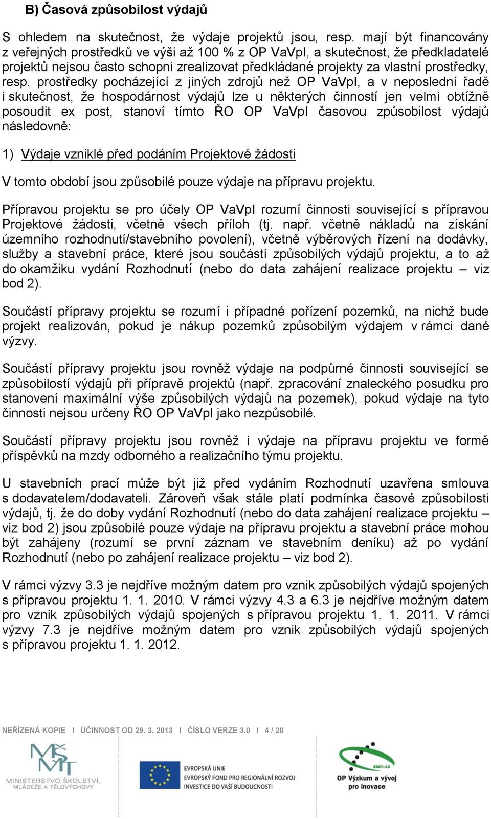 prostředky pocházející z jiných zdrojů neţ OP VaVpI, a v neposlední řadě i skutečnost, ţe hospodárnost výdajů lze u některých činností jen velmi obtíţně posoudit ex post, stanoví tímto ŘO OP VaVpI