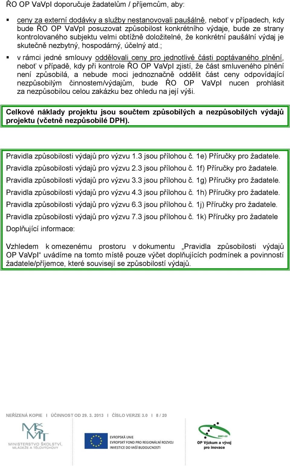 ; v rámci jedné smlouvy oddělovali ceny pro jednotlivé části poptávaného plnění, neboť v případě, kdy při kontrole ŘO OP VaVpI zjistí, ţe část smluveného plnění není způsobilá, a nebude moci