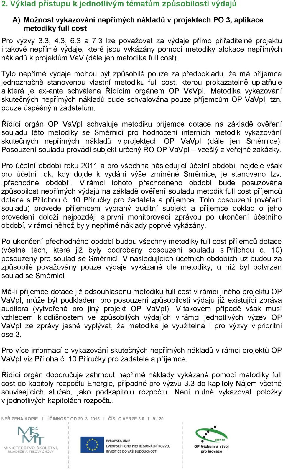 Tyto nepřímé výdaje mohou být způsobilé pouze za předpokladu, ţe má příjemce jednoznačně stanovenou vlastní metodiku full cost, kterou prokazatelně uplatňuje a která je ex-ante schválena Řídícím