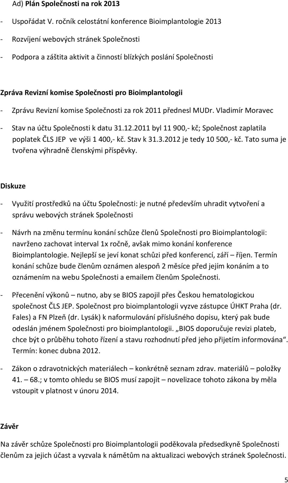 Bioimplantologii - Zprávu Revizní komise Společnosti za rok 2011 přednesl MUDr. Vladimír Moravec - Stav na účtu Společnosti k datu 31.12.