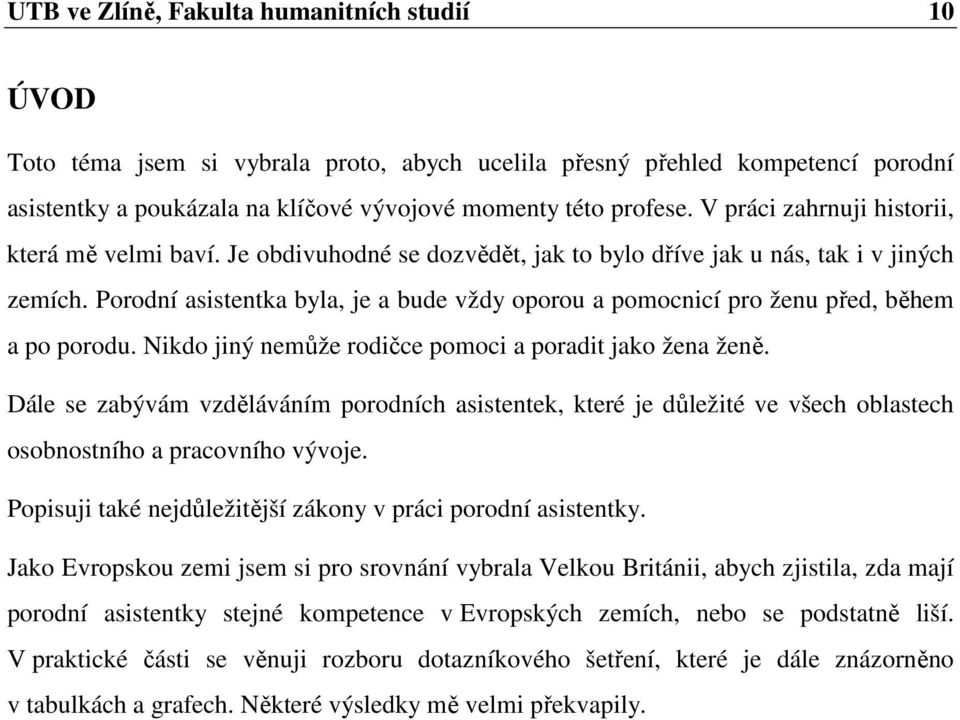 Porodní asistentka byla, je a bude vždy oporou a pomocnicí pro ženu před, během a po porodu. Nikdo jiný nemůže rodičce pomoci a poradit jako žena ženě.