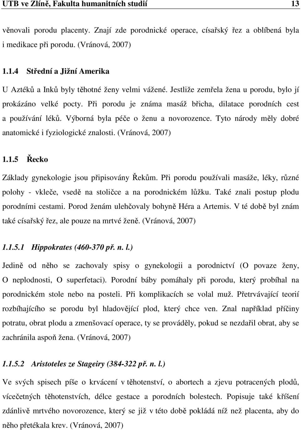 Tyto národy měly dobré anatomické i fyziologické znalosti. (Vránová, 2007) 1.1.5 Řecko Základy gynekologie jsou připisovány Řekům.