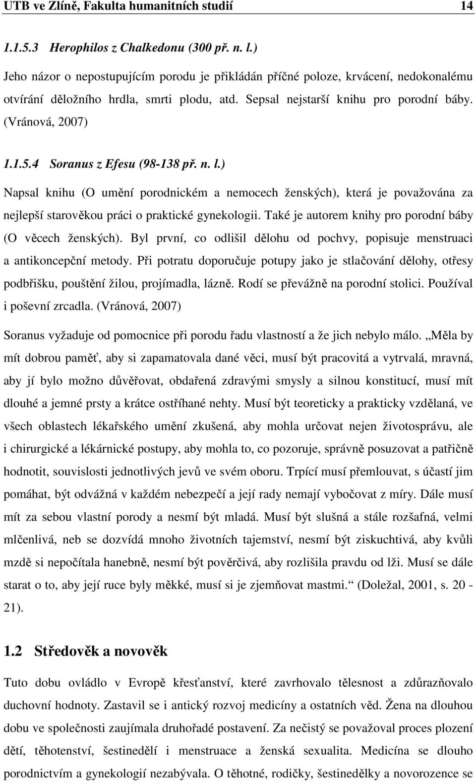 4 Soranus z Efesu (98-138 př. n. l.) Napsal knihu (O umění porodnickém a nemocech ženských), která je považována za nejlepší starověkou práci o praktické gynekologii.