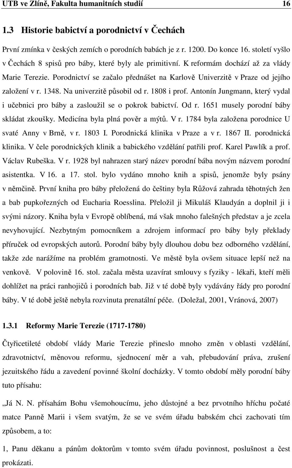 1348. Na univerzitě působil od r. 1808 i prof. Antonín Jungmann, který vydal i učebnici pro báby a zasloužil se o pokrok babictví. Od r. 1651 musely porodní báby skládat zkoušky.