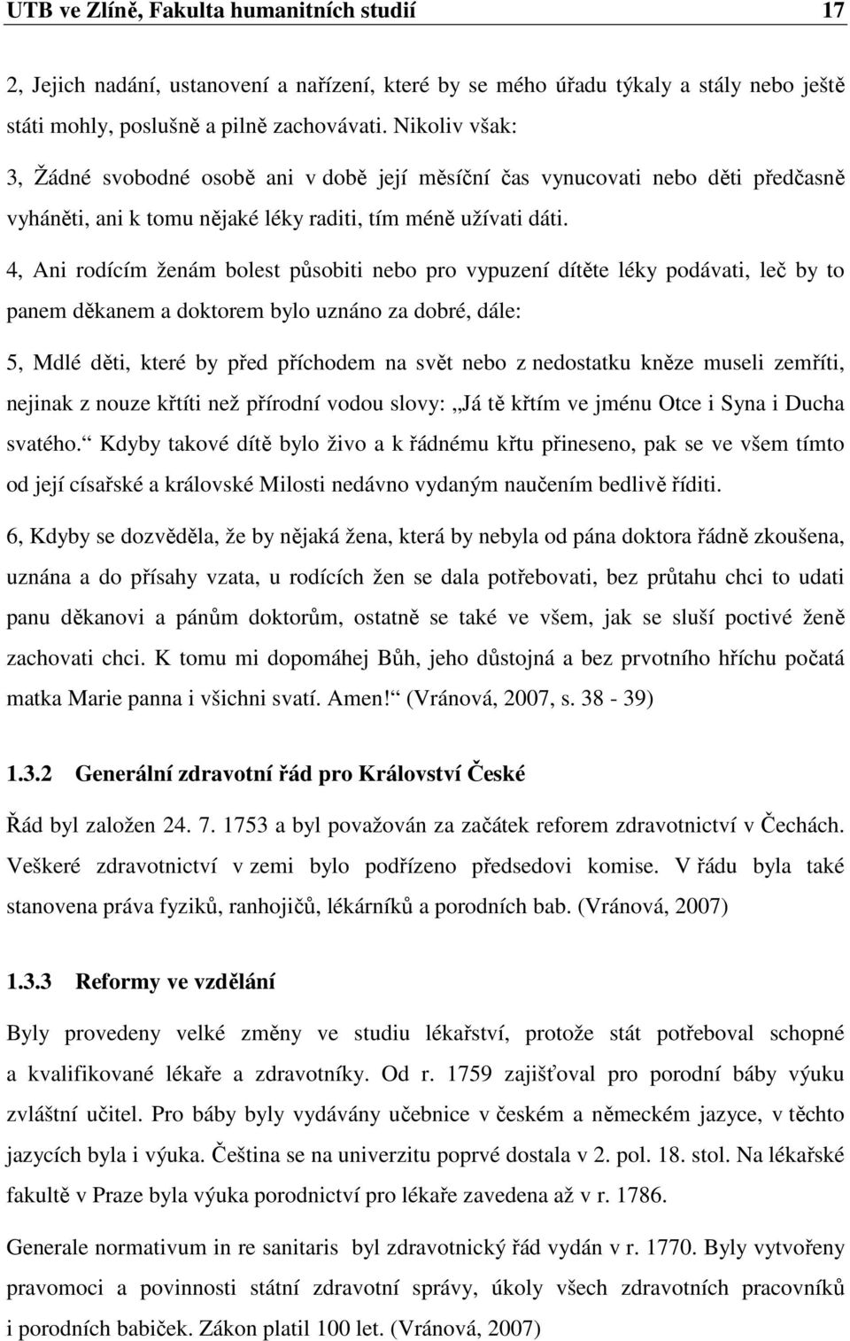 4, Ani rodícím ženám bolest působiti nebo pro vypuzení dítěte léky podávati, leč by to panem děkanem a doktorem bylo uznáno za dobré, dále: 5, Mdlé děti, které by před příchodem na svět nebo z