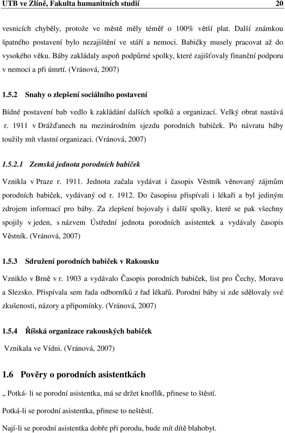 2 Snahy o zlepšení sociálního postavení Bídné postavení bab vedlo k zakládání dalších spolků a organizací. Velký obrat nastává r. 1911 v Drážďanech na mezinárodním sjezdu porodních babiček.