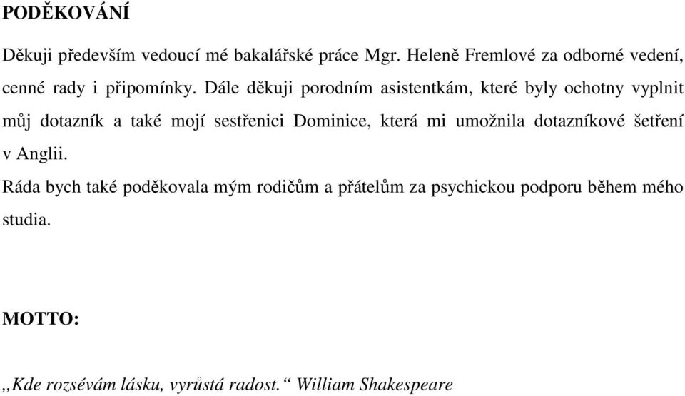 Dále děkuji porodním asistentkám, které byly ochotny vyplnit můj dotazník a také mojí sestřenici Dominice,