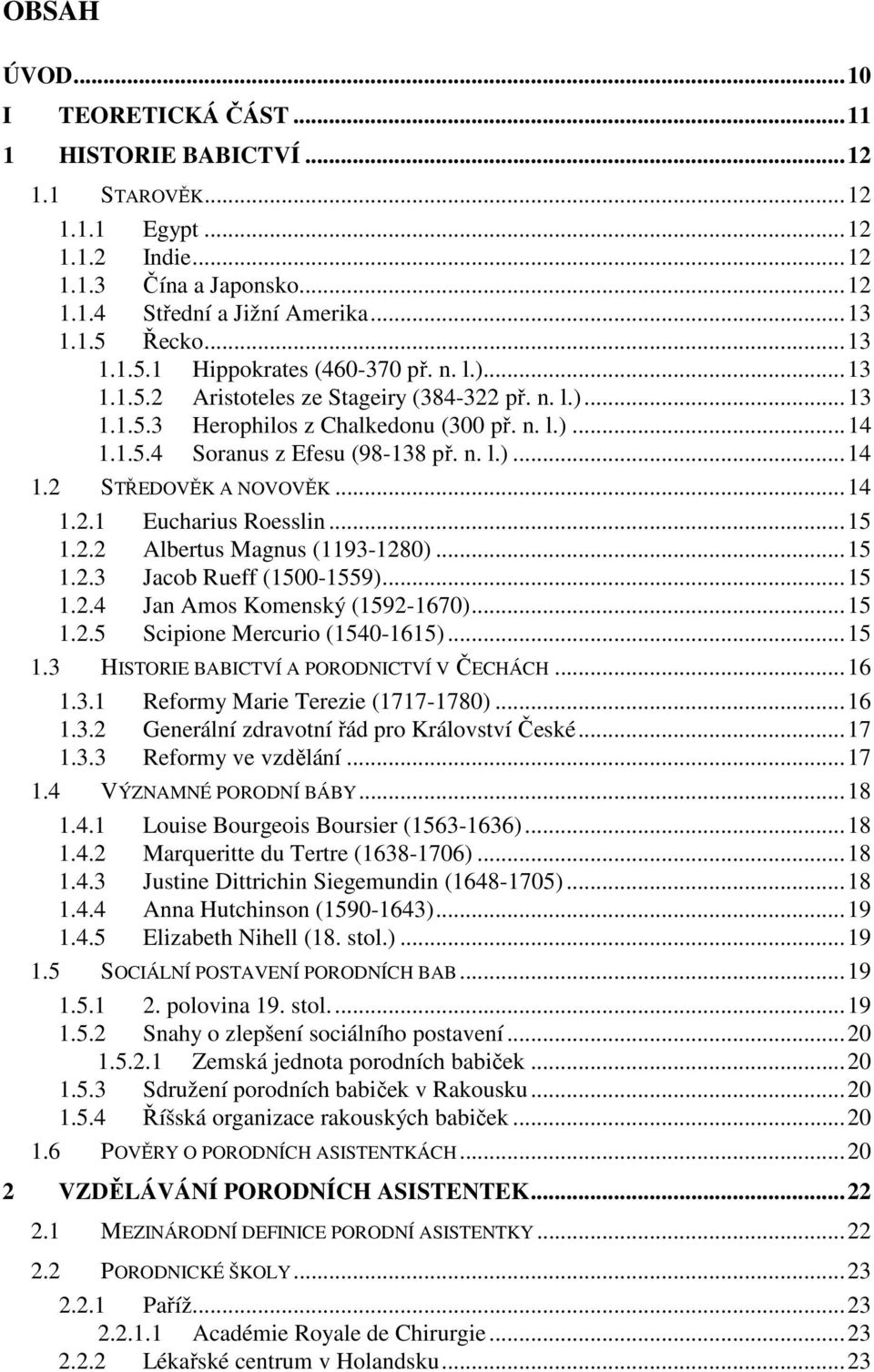 n. l.)...14 1.2 STŘEDOVĚK A NOVOVĚK...14 1.2.1 Eucharius Roesslin...15 1.2.2 Albertus Magnus (1193-1280)...15 1.2.3 Jacob Rueff (1500-1559)...15 1.2.4 Jan Amos Komenský (1592-1670)...15 1.2.5 Scipione Mercurio (1540-1615).