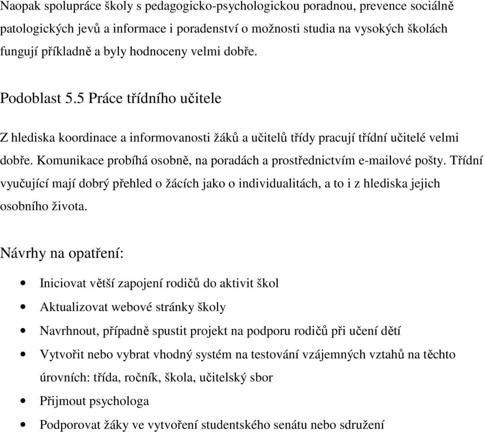 Komunikace probíhá osobně, na poradách a prostřednictvím e-mailové pošty. Třídní vyučující mají dobrý přehled o žácích jako o individualitách, a to i z hlediska jejich osobního života.