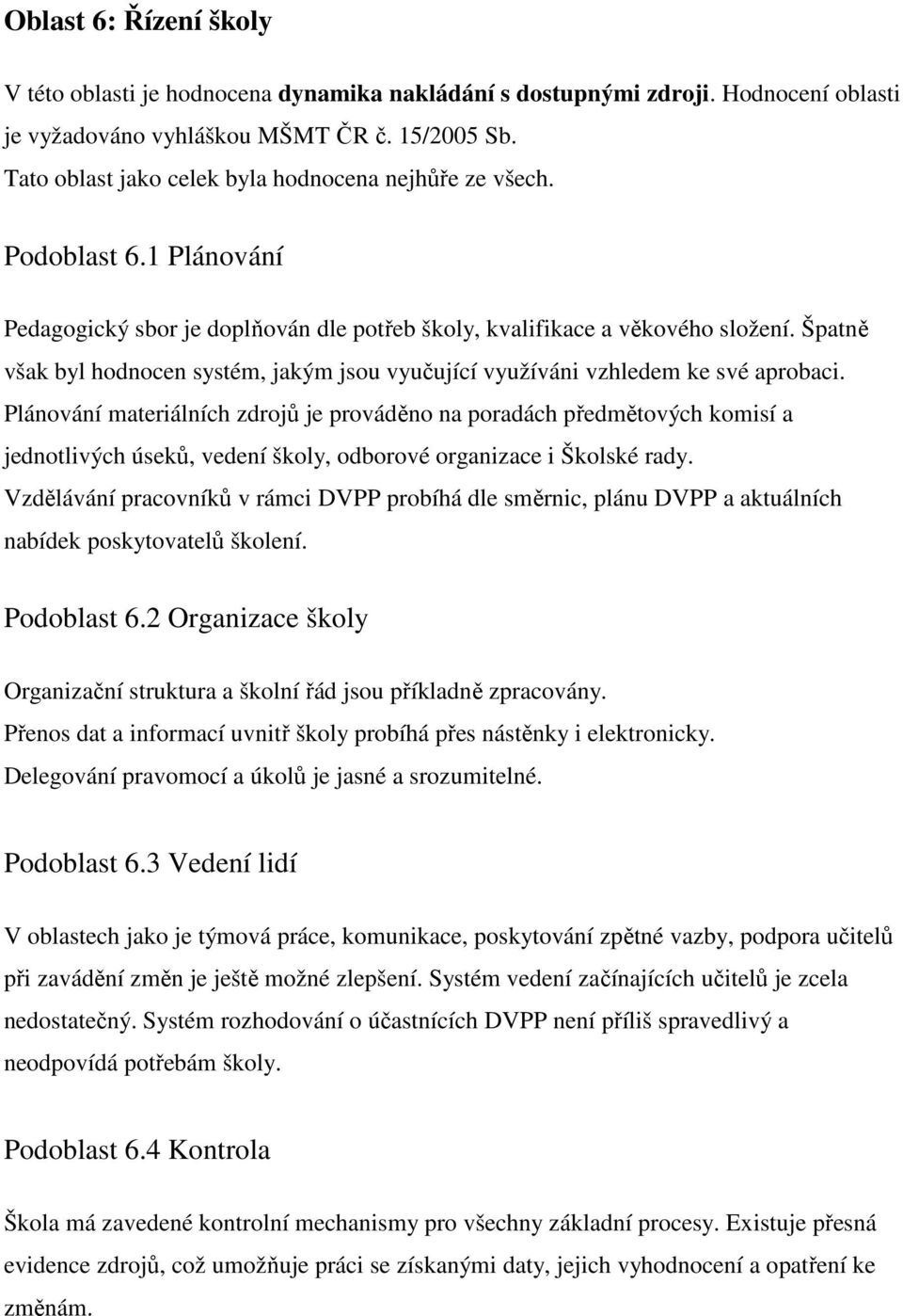 Špatně však byl hodnocen systém, jakým jsou vyučující využíváni vzhledem ke své aprobaci.