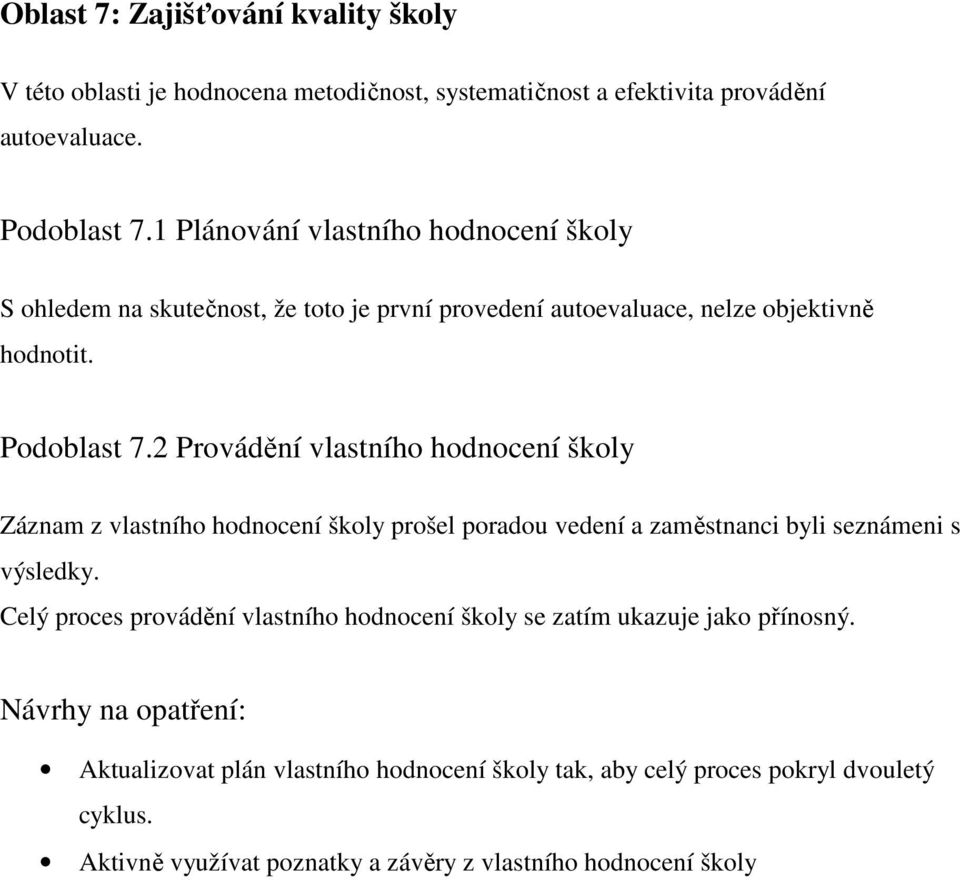 2 Provádění vlastního hodnocení školy Záznam z vlastního hodnocení školy prošel poradou vedení a zaměstnanci byli seznámeni s výsledky.